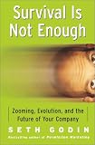 Godin, Seth: Survival Is Not Enough : Zooming, Evolution, and the Future of Your Company Godin, Seth: Survival Is Not Enough : Zooming, Evolution, and the Future of Your Company