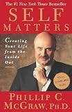 McGraw, Phillip C.: Self Matters: Creating Your Life from the Inside Out