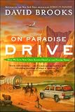 Brooks, David: On Paradise Drive: How We Live Now (And Always Have) In The Future Tense Brooks, David: On Paradise Drive: How We Live Now (And Always Have) In The Future Tense