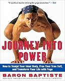 Baptiste: Journey into Power: How to Sculpt Your Ideal Body, Free Your True Self, and Transform Your Life With Yoga Baptiste: Journey into Power: How to Sculpt Your Ideal Body, Free Your True Self, and Transform Your Life With Yoga