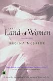 McBride, Regina: The Land of Women: A Novel