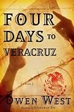 West, Owen: Four Days to Veracruz : A Novel