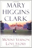 Clark, Mary Higgins: Mount Vernon Love Story : A Novel of George and Martha Washington Clark, Mary Higgins: Mount Vernon Love Story : A Novel of George and Martha Washington