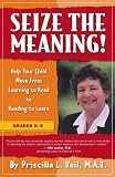 Vail, Priscilla: Seize the Meaning! : Help Your Child Move from Learning to Read to Reading to Learn Vail, Priscilla: Seize the Meaning! : Help Your Child Move from Learning to Read to Reading to Learn