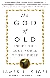 Kugel, James L.: The God of Old: Inside the Lost World of the Bible Kugel, James L.: The God of Old: Inside the Lost World of the Bible