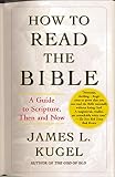 Kugel, James L.: How to Read the Bible: A Guide to Scripture, Then and Now
