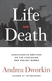 Dworkin, Andrea: Life and Death: Unapologetic Writings on the Continuing War Against Women Dworkin, Andrea: Life and Death: Unapologetic Writings on the Continuing War Against Women