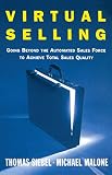 Malone, Michael: Virtual Selling: Going Beyond the Automated Sales Force to Achieve Total Sales Quality