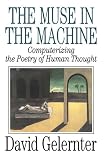 Gelernter, David: The Muse in the Machine: Computerizing the Poetry of Human Thought Gelernter, David: The Muse in the Machine: Computerizing the Poetry of Human Thought