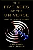 Laughlin, Greg: The Five Ages of the Universe: Inside the Physics of Eternity
