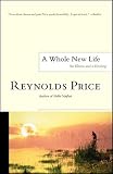Price, Reynolds: A Whole New Life: An Illness and a Healing