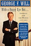 Will, George F.: With a Happy Eye but: America and the World, 1997-2002