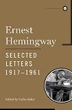 Hemingway, Ernest: Ernest Hemingway Selected Letters 1917-1961 Hemingway, Ernest: Ernest Hemingway Selected Letters 1917-1961