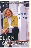 Goodman, Ellen: Paper Trail : Common Sense in Uncommmon Times Goodman, Ellen: Paper Trail : Common Sense in Uncommmon Times