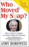 Borowitz, Andy: Who Moved My Soap?: The Ceo's Guide to Surviving in Prison Borowitz, Andy: Who Moved My Soap?: The Ceo's Guide to Surviving in Prison