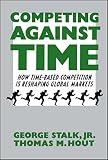 Stalk, George: Competing Against Time: How Time-Based Competition Is Reshaping Global Markets Stalk, George: Competing Against Time: How Time-Based Competition Is Reshaping Global Markets
