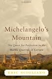 Scigliano, Eric: Michelangelo's Mountain: The Quest For Perfection In The Marble Quarries Of Carrara