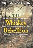 Hogeland, William: The Whiskey Rebellion : George Washington, Alexander Hamilton, and the Frontier Rebels Who Challenged America's Newfound Sovereignty Hogeland, William: The Whiskey Rebellion : George Washington, Alexander Hamilton, and the Frontier Rebels Who Challenged America's Newfound Sovereignty