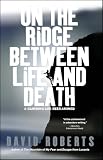 Roberts, David: On the Ridge Between Life And Death: A Climbing Life Reexamined Roberts, David: On the Ridge Between Life And Death: A Climbing Life Reexamined