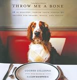 Gillespie, Cooper: Throw Me a Bone : 50 Healthy, Canine Taste-Tested Recipes for Snacks, Meals, and Treats