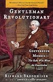 Brookhiser, Richard: Gentleman Revolutionary: Gouverneur Morris, the Rake Who Wrote the Constitution Brookhiser, Richard: Gentleman Revolutionary: Gouverneur Morris, the Rake Who Wrote the Constitution