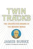Burke, James: Twin Tracks: The Unexpected Origins Of The Modern World Burke, James: Twin Tracks: The Unexpected Origins Of The Modern World