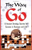 Anderson, Troy: The Way of Go : 8 Ancient Strategy Secrets for Success in Business and Life
