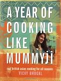 Bhogal, Vicky: A Year of Cooking Like Mummyji: Real British Asian Cooking for All Seasons Bhogal, Vicky: A Year of Cooking Like Mummyji: Real British Asian Cooking for All Seasons