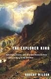 Wilson, Robert: The Explorer King : Adventure, Science, and the Great Diamond Hoax--Clarence King in the Old West Wilson, Robert: The Explorer King : Adventure, Science, and the Great Diamond Hoax--Clarence King in the Old West