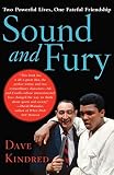 Kindred, Dave: Sound and Fury: Two Powerful Lives, One Fateful Friendship Kindred, Dave: Sound and Fury: Two Powerful Lives, One Fateful Friendship