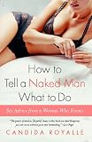 Royalle, Candida: How to Tell a Naked Man What to Do: Sex Advice from a Woman Who Knows Royalle, Candida: How to Tell a Naked Man What to Do: Sex Advice from a Woman Who Knows