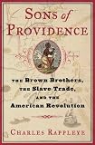 Rappleye, Charles: Sons of Providence: The Brown Brothers, The Slave Trade, and the American Revolution Rappleye, Charles: Sons of Providence: The Brown Brothers, The Slave Trade, and the American Revolution