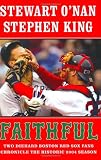 O'Nan, Stewart: Faithful: Two Diehard Boston Red Sox Fans Chronicle the Historic 2004 Season