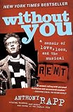 Rapp, Anthony: Without You: A Memoir of Love, Loss, And the Musical Rent