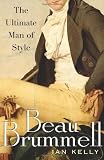 Kelly, Ian: Beau Brummell : The Ultimate Man of Style Kelly, Ian: Beau Brummell : The Ultimate Man of Style