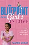 Shiraz, Yasmin: The Blueprint For My Girls In Love: 99 Rules For Dating, Relationships, And Intimacy