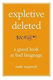 Wajnryb, Ruth: Expletive Deleted: A Good Look At Bad Language Wajnryb, Ruth: Expletive Deleted: A Good Look At Bad Language