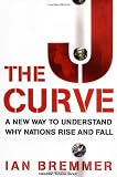 Bremmer, Ian: The J Curve: A New Way to Understand Why Nations Rise and Fall Bremmer, Ian: The J Curve: A New Way to Understand Why Nations Rise and Fall