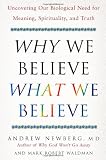 Newberg, Andrew: Why We Believe What We Believe: Our Biological Need for Meaning, Spirituality, and Truth