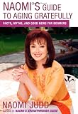 Judd, Naomi: Naomi's Guide to Aging Gratefully: Facts, Myths, and Good News for Boomers