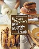 Clayton, Bernard: Bernard Clayton's New Complete Book of Breads Clayton, Bernard: Bernard Clayton's New Complete Book of Breads