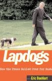 Boehlert, Eric: Lapdogs : How the Press Rolled over for Bush Boehlert, Eric: Lapdogs : How the Press Rolled over for Bush