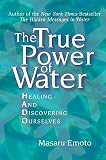 Emoto, Masaru: The True Power of Water: Healing And Discovering Ourselves