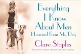 Staples, Clare: Everything I Know about Men I Learned from My Dog Staples, Clare: Everything I Know about Men I Learned from My Dog