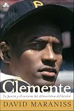Maraniss, David: Clemente: La Pasion y el carisma del ultimo heroe del beisbol/ The Passion and Grace of Baseball's Last Hero Maraniss, David: Clemente: La Pasion y el carisma del ultimo heroe del beisbol/ The Passion and Grace of Baseball's Last Hero