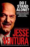 Ventura, Jesse: Do I Stand Alone?: Going to the Mat Against Political Pawns and Media Jackals Ventura, Jesse: Do I Stand Alone?: Going to the Mat Against Political Pawns and Media Jackals