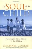 Gurian, Michael: The Soul of the Child: Nurturing the Divine Identity of Our Children Gurian, Michael: The Soul of the Child: Nurturing the Divine Identity of Our Children