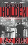 Holden, Craig: The Jazz Bird: A Novel Holden, Craig: The Jazz Bird: A Novel