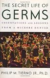Tierno, Philip M., Jr.: The Secret Life of Germs : What They Are, Why We Need Them, and How We Can Protect Ourselves Against Them Tierno, Philip M., Jr.: The Secret Life of Germs : What They Are, Why We Need Them, and How We Can Protect Ourselves Against Them