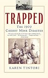 Tintori, Karen: Trapped: The 1909 Cherry Mine Disaster Tintori, Karen: Trapped: The 1909 Cherry Mine Disaster